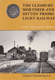 The Cleobury Mortimer and Ditton Priors Light Railway (Smith W. & Beddoes K.)