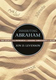 Inheriting Abraham: The Legacy of the Patriarch in Judaism, Christianity, and Islam (John D. Levenson)