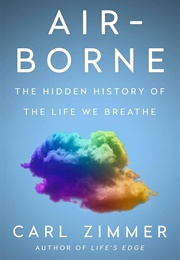 Air-Borne: The Hidden History of the Life We Breathe (Carl Zimmer)