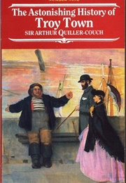 The Astonishing History of Troy Town (Arthur Quiller-Couch)