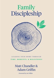 Family Discipleship: Leading Your Home Through Time, Moments, and Milestones (Matt Chandler)