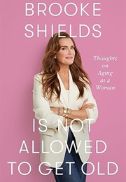 Brooke Shields Is Not Allowed to Get Old (Brooke Shields)