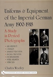 Uniforms & Equipment of the Imperial German Army 1900-1918: A Study in Period Photographs (V. 2) (Charles L. Wooley)