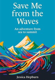 Save Me From the Waves: An Adventure From Sea to Summit (Jessica Hepburn)