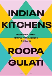 Indian Kitchens: Treasured Family Recipes From Across the Land (Roopa Gulati)