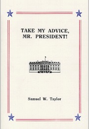 Take My Advice, Mr. President! (Samuel W. Taylor)