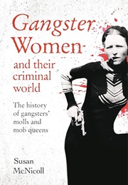 Gangster Women and Their Criminal World: The History of Gangsters' Molls and Mob Queens (Susan McNicoll)