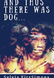 And Thus There Was Dog... (Sylvia Fitzsimons)