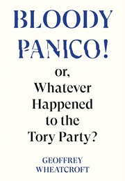 Bloody Panico!: Or, Whatever Happened to the Tory Party? (Geoffrey Wheatcroft)