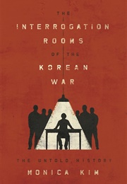 The Interrogation Rooms of the Korean War: The Untold History (Monika Kim)