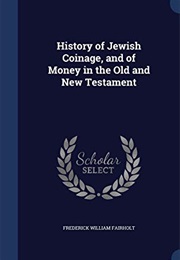 History of Jewish Coinage, and of Money in the Old and New Testament (Frederick William Fairholt)