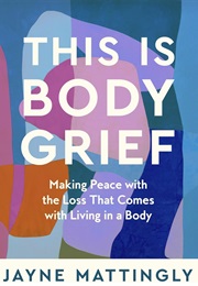 This Is Body Grief (Jayne Mattingly)