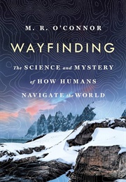 Wayfinding: The Science and Mystery of How Humans Navigate the World (M.R. O'Connor)