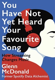 You Have Not Yet Heard Your Favourite Song: How Streaming Changes Music (Glenn Mcdonald)