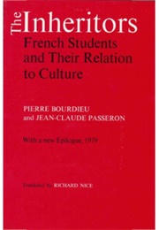 The Inheritors: French Students and Their Relation to Culture (Pierre Bourdieu and Jean Claude Passeron)