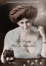 The Lady Was a Gambler: True Stories of Notorious Women of the Old West (Chris Enss)