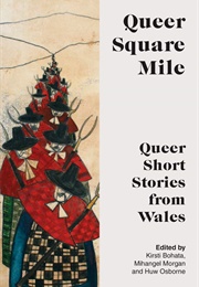 Queer Square Mile: Queer Short Stories From Wales (Kirsti Bohata (Ed.))