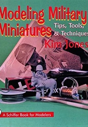 Modeling Military Miniatures: Tips, Tools, & Techniques (Kim Jones)