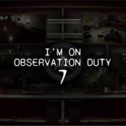 I'm on Observation Duty 7