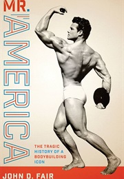 Mr. America: The Tragic History of a Bodybuilding Icon (John D. Fair)