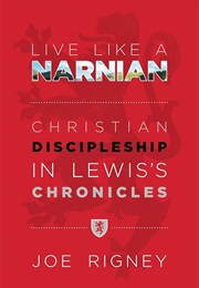 Live Like a Narnian (Joe Rigney)