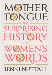 Mother Tongue: The Surprising History of Women's Words (Jenni Nuttall)