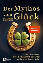 Der Mythos Vom Glück (Dr. Daniel Holzinger)
