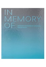 In Memory Of: Designing Contemporary Memorials (Spencer Bailey)
