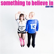 Lucky Iris - Something to Believe In