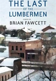 The Last of the Lumberman (Brian Fawcett)