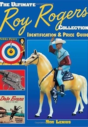 The Ultimate Roy Rogers Collection: Identification & Price Guide (Ron Lenius)