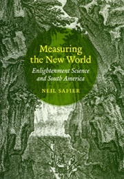 Measuring the New World: Enlightenment Science and South America (Neil Safier)