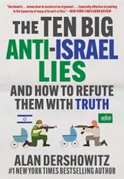 The Ten Big Anti Israel Lies and How to Refute Them With Truth (Alan Dershowitz)