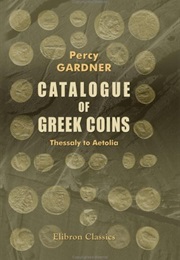 A Catalogue of the Greek Coins in the British Museum, Thessaly to Aetolia (Percy Gardner)