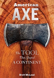 American Axe: The Tool That Shaped a Continent (Brett McLeod)