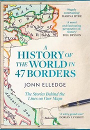 A History of the World in 47 Borders (John Elledge)