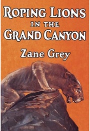 Roping Lions in the Grand Canyon (Zane Grey)