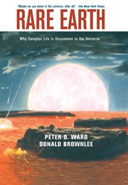 Rare Earth: Why Complex Life Is Uncommon in the Universe (Peter D. Ward and Donald Brownlee)