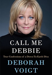 Call Me Debbie: True Confessions of a Down-To-Earth Diva (Deborah Voigt)