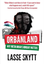 Orbanland: Why Viktor Orbán's Hungary Matters (Lasse Skytt)