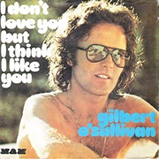 I Don't Love You but I Think I Like You .. Gilbert O'Sullivan