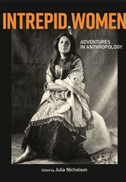 Intrepid Women: Adventures in Anthropology (Julia Nicholson)