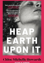 Heap Earth Upon It (Chloe Michelle Howarth)