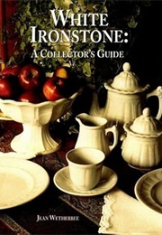 White Ironstone: A Collector's Guide (Jean Wetherbee)