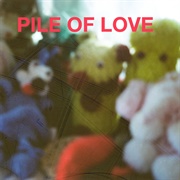 Pile of Love- Pile of Love