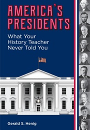 America's Presidents: What Your History Teacher Never Told You (Gerald S. Henig)