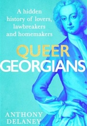 Queer Georgians: A Hidden History of Lovers, Lawbreakers and Homemakers (Anthony Delaney)
