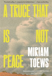 A Truce That Is Not Peace (Miriam Toews)