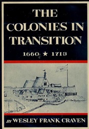 The Colonies in Transition 1660-1713 (Wesley Frank Craven)