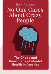 No One Cares About Crazy People: The Chaos and Heartbreak of Mental Health in America (Powers, Ron)